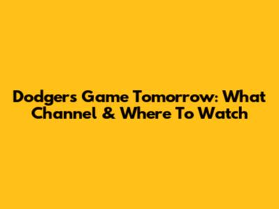 Dodgers Game Tomorrow: What Channel & Where To Watch
