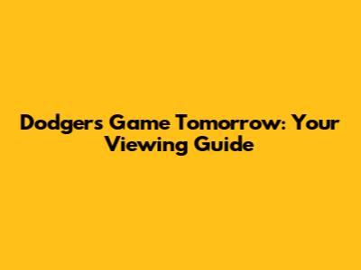 Dodgers Game Tomorrow: Your Viewing Guide