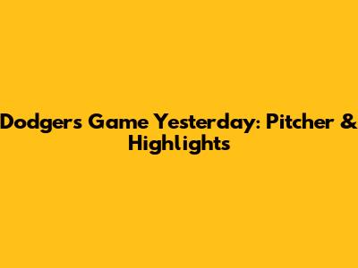 Dodgers Game Yesterday: Pitcher & Highlights