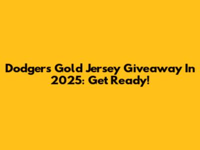 Dodgers Gold Jersey Giveaway In 2025: Get Ready!