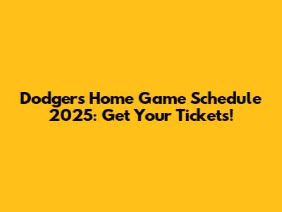 Dodgers Home Game Schedule 2025: Get Your Tickets!