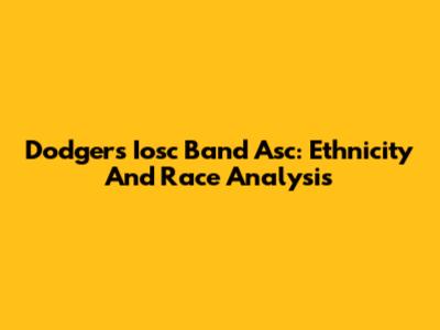 Dodgers Iosc Band Asc: Ethnicity And Race Analysis