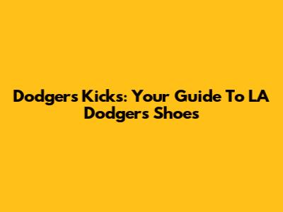 Dodgers Kicks: Your Guide To LA Dodgers Shoes