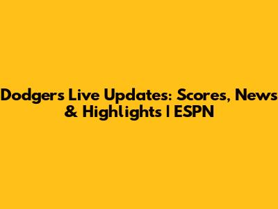 Dodgers Live Updates: Scores, News & Highlights | ESPN