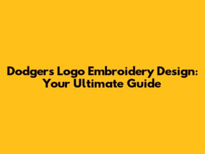 Dodgers Logo Embroidery Design: Your Ultimate Guide