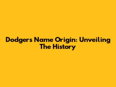 Dodgers Name Origin: Unveiling The History