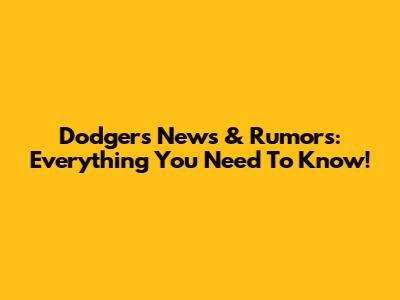 Dodgers News & Rumors: Everything You Need To Know!