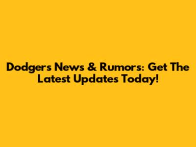 Dodgers News & Rumors: Get The Latest Updates Today!
