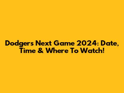 Dodgers Next Game 2024: Date, Time & Where To Watch!
