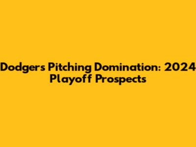Dodgers Pitching Domination: 2024 Playoff Prospects