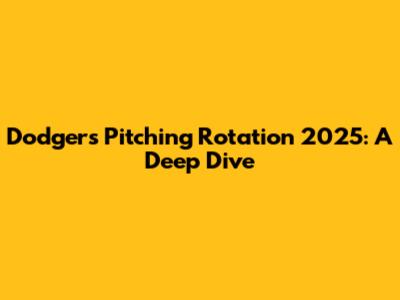 Dodgers Pitching Rotation 2025: A Deep Dive