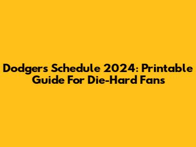 Dodgers Schedule 2024: Printable Guide For Die-Hard Fans