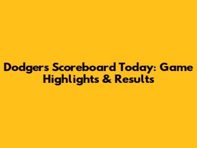 Dodgers Scoreboard Today: Game Highlights & Results