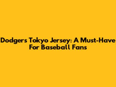 Dodgers Tokyo Jersey: A Must-Have For Baseball Fans