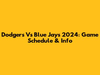 Dodgers Vs Blue Jays 2024: Game Schedule & Info