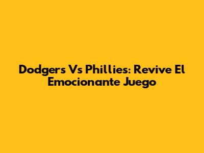 Dodgers Vs Phillies: Revive El Emocionante Juego