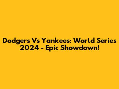 Dodgers Vs Yankees: World Series 2024 - Epic Showdown!