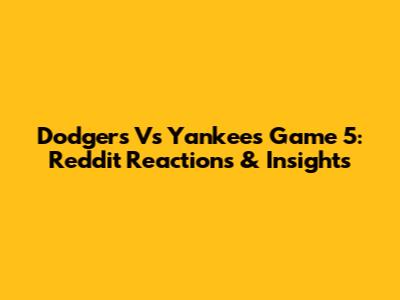 Dodgers Vs Yankees Game 5: Reddit Reactions & Insights