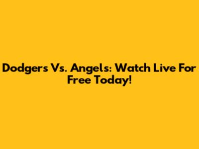 Dodgers Vs. Angels: Watch Live For Free Today!
