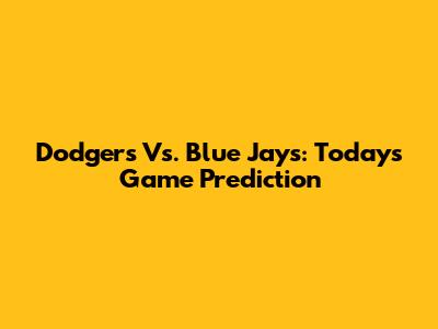 Dodgers Vs. Blue Jays: Today's Game Prediction