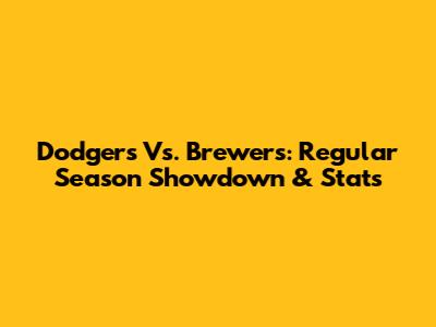 Dodgers Vs. Brewers: Regular Season Showdown & Stats