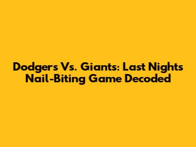 Dodgers Vs. Giants: Last Night's Nail-Biting Game Decoded