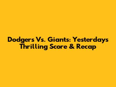 Dodgers Vs. Giants: Yesterday's Thrilling Score & Recap
