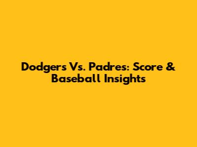 Dodgers Vs. Padres: Score & Baseball Insights