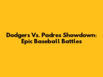 Dodgers Vs. Padres Showdown: Epic Baseball Battles