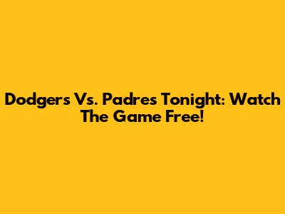 Dodgers Vs. Padres Tonight: Watch The Game Free!