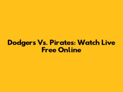 Dodgers Vs. Pirates: Watch Live Free Online