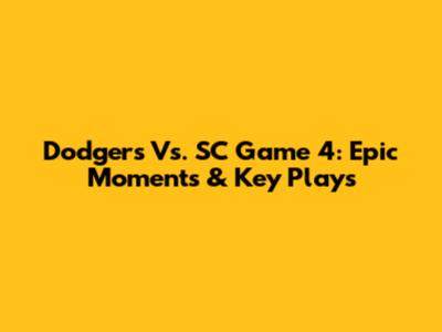Dodgers Vs. SC Game 4: Epic Moments & Key Plays