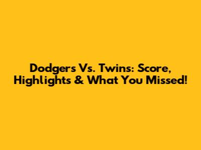 Dodgers Vs. Twins: Score, Highlights & What You Missed!