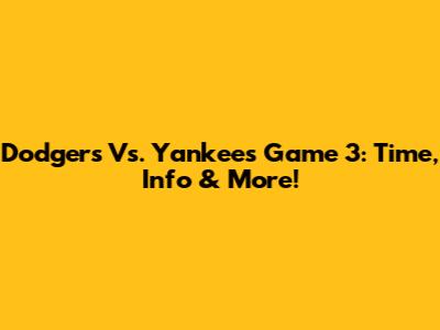 Dodgers Vs. Yankees Game 3: Time, Info & More!
