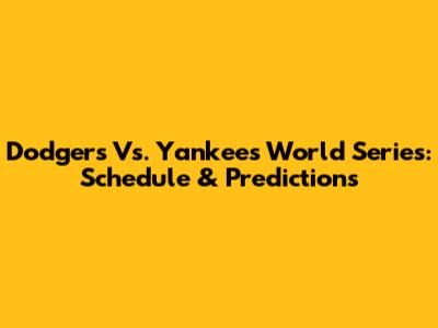 Dodgers Vs. Yankees World Series: Schedule & Predictions
