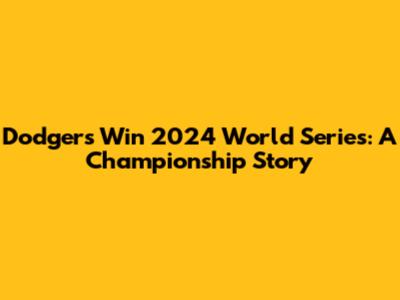 Dodgers Win 2024 World Series: A Championship Story