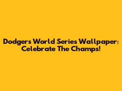 Dodgers World Series Wallpaper: Celebrate The Champs!