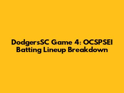 DodgersSC Game 4: OCSPSEI Batting Lineup Breakdown