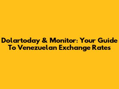 Dolartoday & Monitor: Your Guide To Venezuelan Exchange Rates