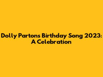 Dolly Parton's Birthday Song 2023: A Celebration