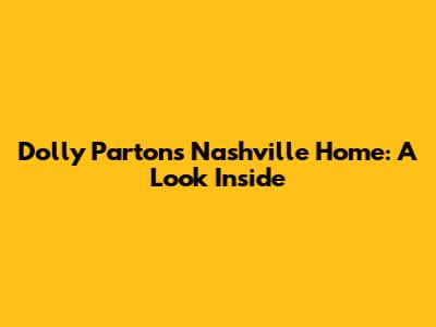 Dolly Parton's Nashville Home: A Look Inside