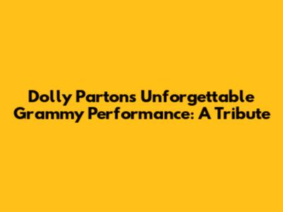 Dolly Parton's Unforgettable Grammy Performance: A Tribute
