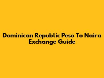Dominican Republic Peso To Naira Exchange Guide