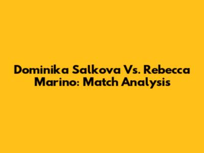 Dominika Salkova Vs. Rebecca Marino: Match Analysis