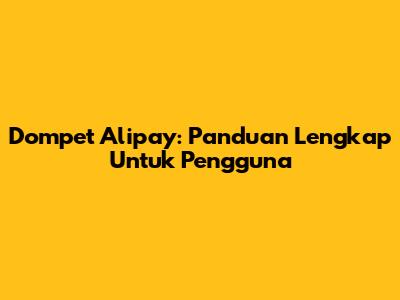 Dompet Alipay: Panduan Lengkap Untuk Pengguna
