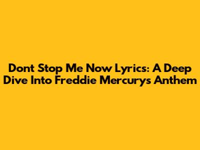 Don't Stop Me Now Lyrics: A Deep Dive Into Freddie Mercury's Anthem