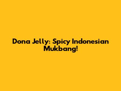 Dona Jelly: Spicy Indonesian Mukbang!