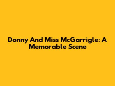 Donny And Miss McGarrigle: A Memorable Scene