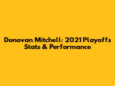 Donovan Mitchell: 2021 Playoffs Stats & Performance