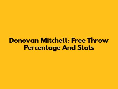Donovan Mitchell: Free Throw Percentage And Stats